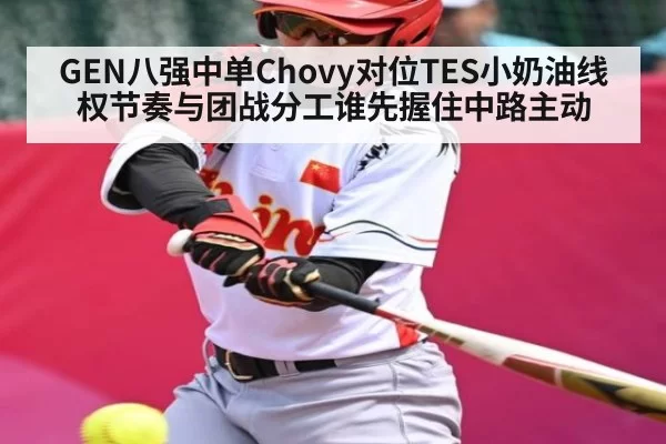 GEN八强中单Chovy对位TES小奶油线权节奏与团战分工谁先握住中路主动